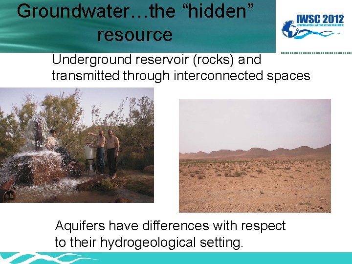 Groundwater…the “hidden” resource Underground reservoir (rocks) and transmitted through interconnected spaces Aquifers have differences