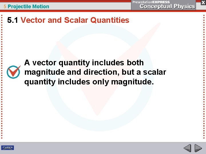 5 Projectile Motion 5. 1 Vector and Scalar Quantities A vector quantity includes both