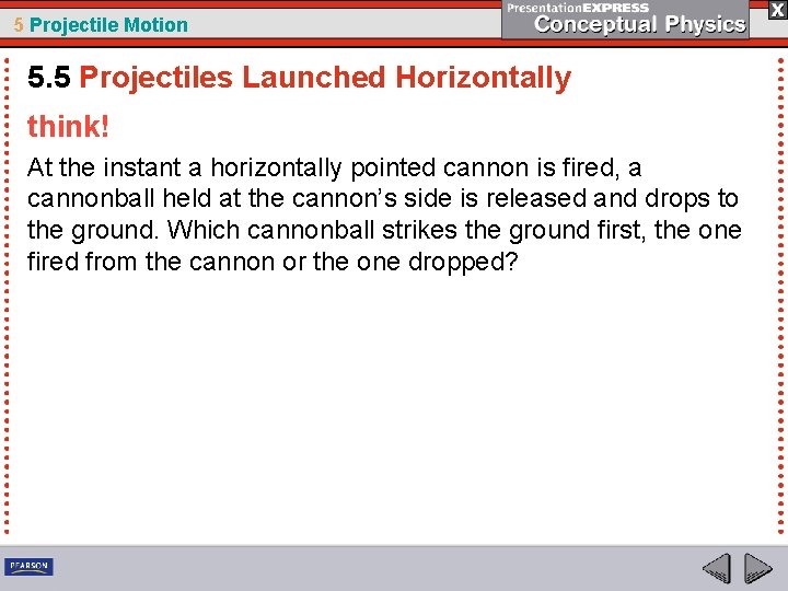 5 Projectile Motion 5. 5 Projectiles Launched Horizontally think! At the instant a horizontally