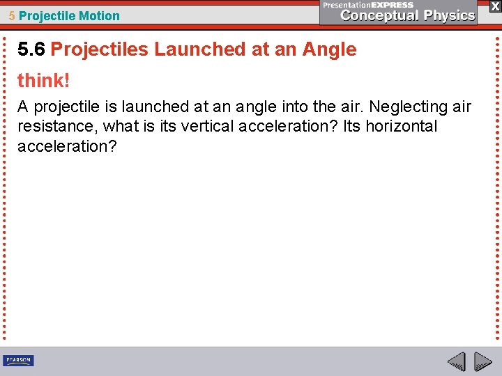 5 Projectile Motion 5. 6 Projectiles Launched at an Angle think! A projectile is