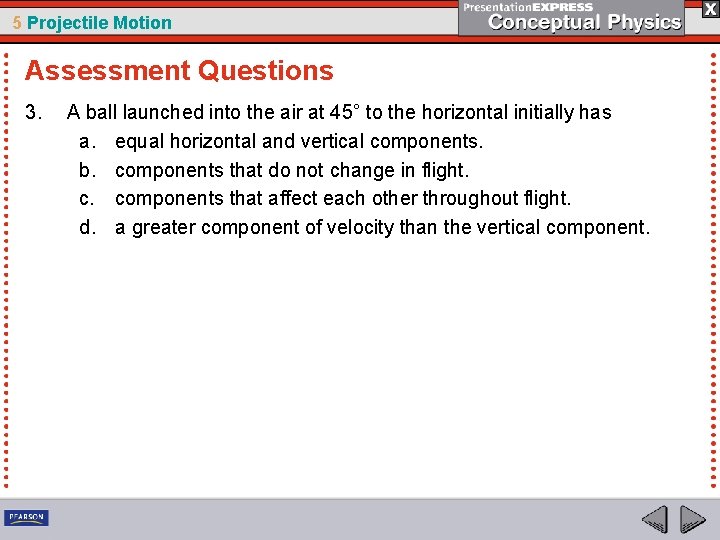 5 Projectile Motion Assessment Questions 3. A ball launched into the air at 45°