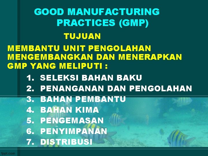 GOOD MANUFACTURING PRACTICES (GMP) TUJUAN MEMBANTU UNIT PENGOLAHAN MENGEMBANGKAN DAN MENERAPKAN GMP YANG MELIPUTI