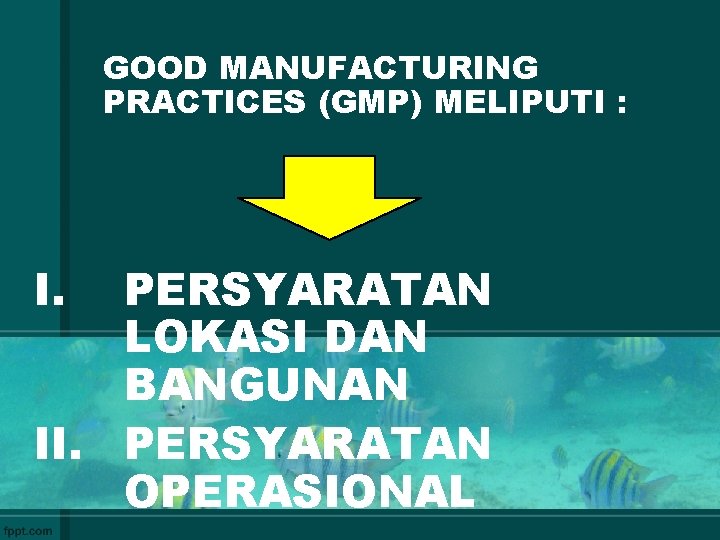 GOOD MANUFACTURING PRACTICES (GMP) MELIPUTI : I. PERSYARATAN LOKASI DAN BANGUNAN II. PERSYARATAN OPERASIONAL