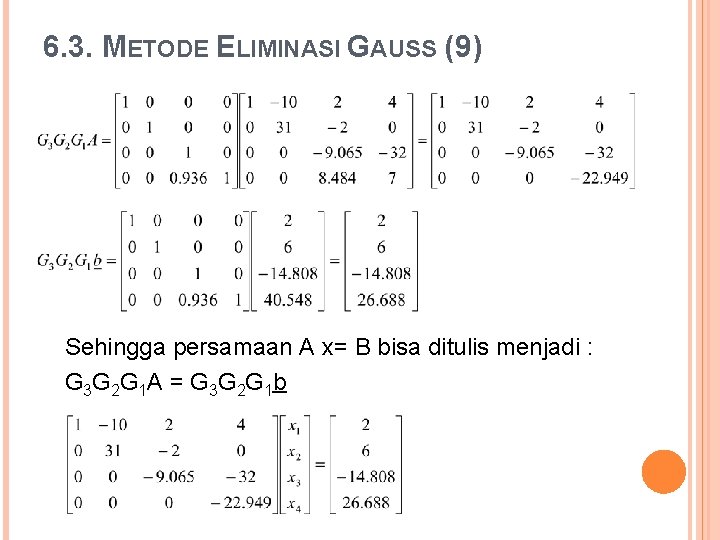 6. 3. METODE ELIMINASI GAUSS (9) Sehingga persamaan A x= B bisa ditulis menjadi