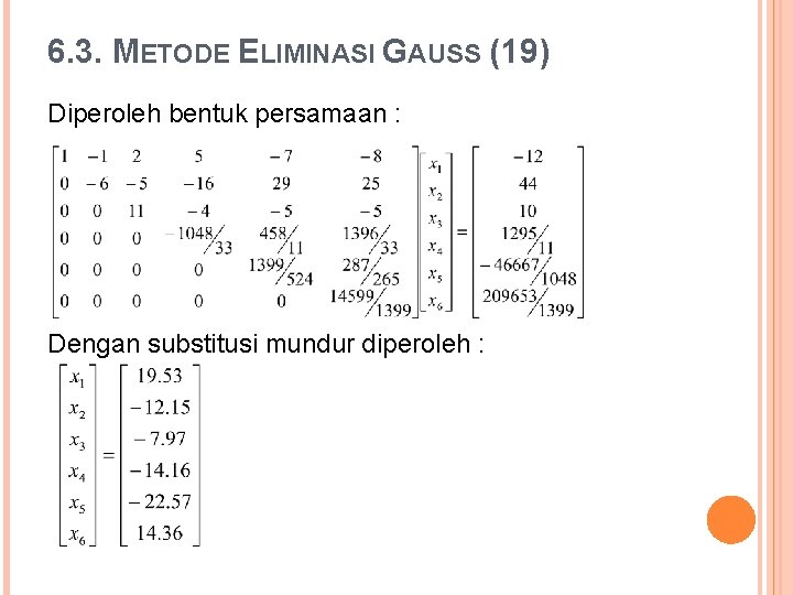6. 3. METODE ELIMINASI GAUSS (19) Diperoleh bentuk persamaan : Dengan substitusi mundur diperoleh