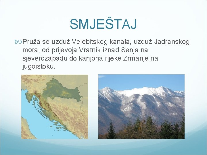 SMJEŠTAJ Pruža se uzduž Velebitskog kanala, uzduž Jadranskog mora, od prijevoja Vratnik iznad Senja