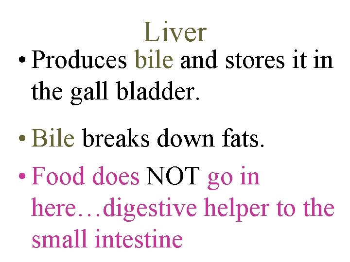 Liver • Produces bile and stores it in the gall bladder. • Bile breaks