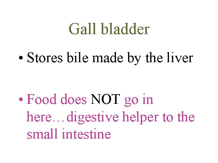 Gall bladder • Stores bile made by the liver • Food does NOT go