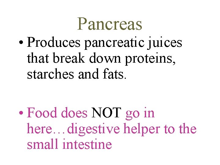 Pancreas • Produces pancreatic juices that break down proteins, starches and fats. • Food