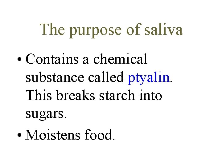 The purpose of saliva • Contains a chemical substance called ptyalin. This breaks starch