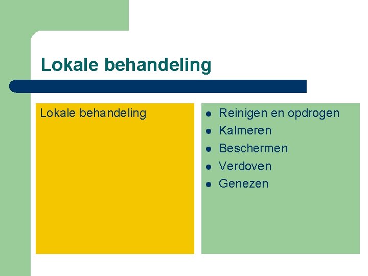 Lokale behandeling l l l Reinigen en opdrogen Kalmeren Beschermen Verdoven Genezen 