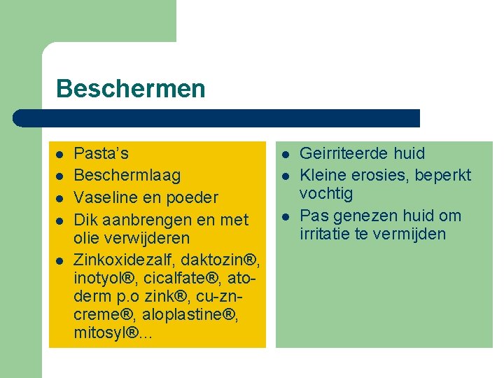 Beschermen l l l Pasta’s Beschermlaag Vaseline en poeder Dik aanbrengen en met olie