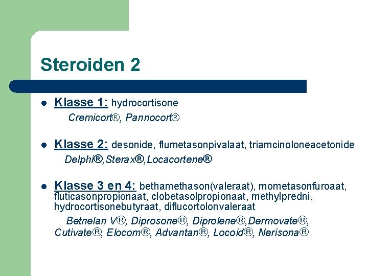 Steroiden 2 l Klasse 1: hydrocortisone Cremicort®, Pannocort® l Klasse 2: desonide, flumetasonpivalaat, triamcinoloneacetonide