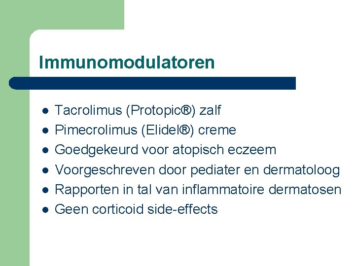 Immunomodulatoren l l l Tacrolimus (Protopic®) zalf Pimecrolimus (Elidel®) creme Goedgekeurd voor atopisch eczeem