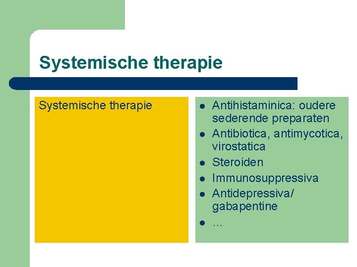 Systemische therapie l l l Antihistaminica: oudere sederende preparaten Antibiotica, antimycotica, virostatica Steroiden Immunosuppressiva