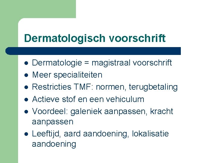 Dermatologisch voorschrift l l l Dermatologie = magistraal voorschrift Meer specialiteiten Restricties TMF: normen,