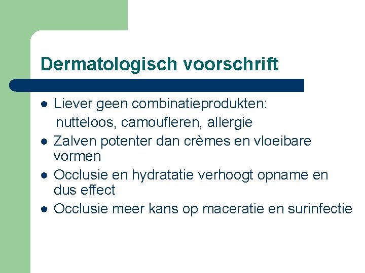 Dermatologisch voorschrift l l Liever geen combinatieprodukten: nutteloos, camoufleren, allergie Zalven potenter dan crèmes