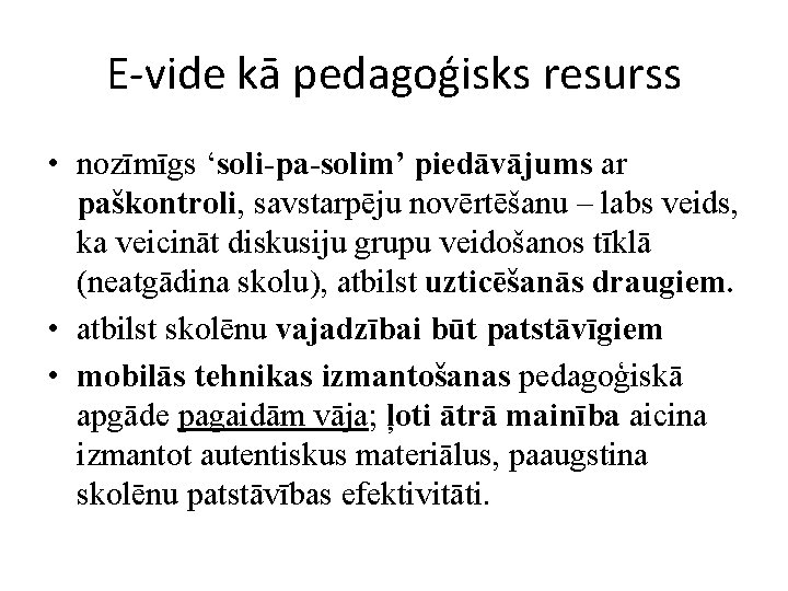 E-vide kā pedagoģisks resurss • nozīmīgs ‘soli-pa-solim’ piedāvājums ar paškontroli, savstarpēju novērtēšanu – labs