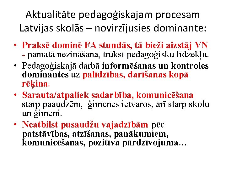 Aktualitāte pedagoģiskajam procesam Latvijas skolās – novirzījusies dominante: • Praksē dominē FA stundās, tā