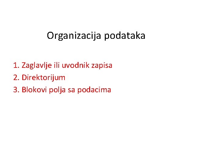 Organizacija podataka 1. Zaglavlje ili uvodnik zapisa 2. Direktorijum 3. Blokovi polja sa podacima
