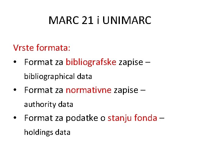 MARC 21 i UNIMARC Vrste formata: • Format za bibliografske zapise – bibliographical data
