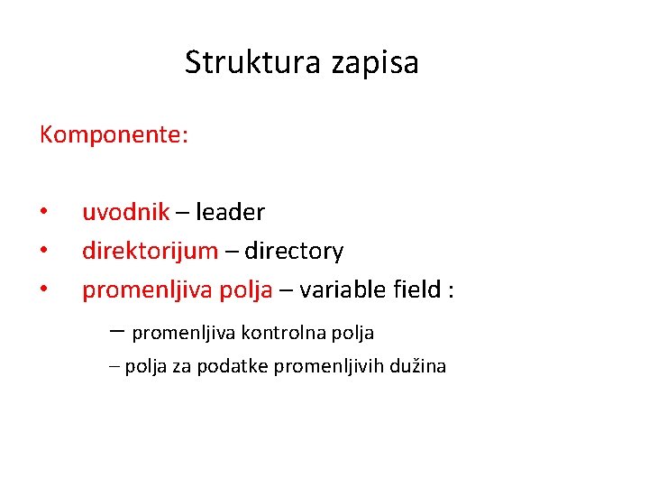 Struktura zapisa Komponente: • • • uvodnik – leader direktorijum – directory promenljiva polja