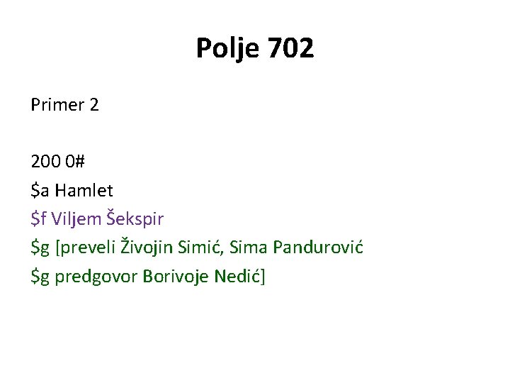 Polje 702 Primer 2 200 0# $a Hamlet $f Viljem Šekspir $g [preveli Živojin