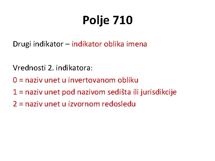 Polje 710 Drugi indikator – indikator oblika imena Vrednosti 2. indikatora: 0 = naziv