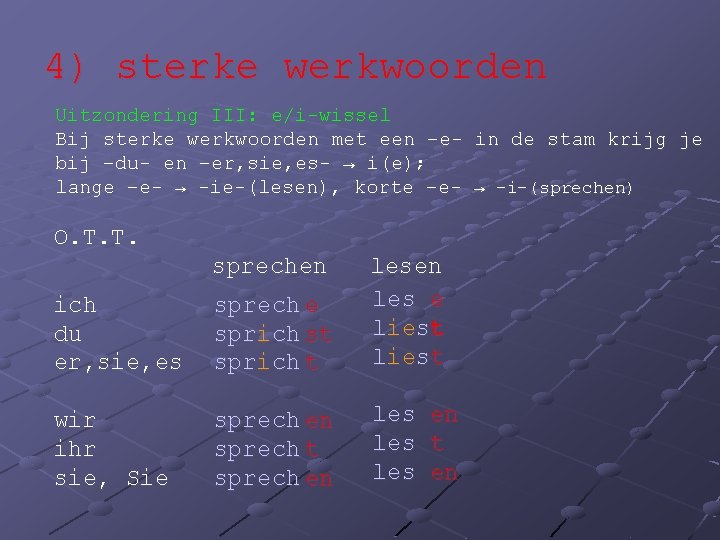 4) sterke werkwoorden Uitzondering III: e/i-wissel Bij sterke werkwoorden met een –e- in de