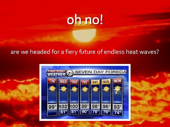 oh no! are we headed for a fiery future of endless heat waves? 