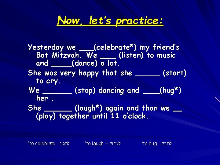 Now, let’s practice: Yesterday we (celebrate*) my friend’s Bat Mitzvah. We (listen) to music