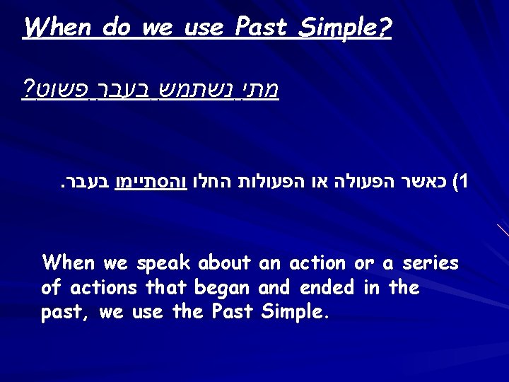 When do we use Past Simple? ? מתי נשתמש בעבר פשוט . ( כאשר