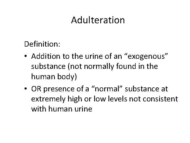 Adulteration Definition: • Addition to the urine of an “exogenous” substance (not normally found