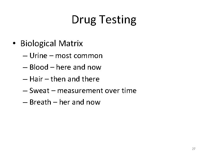 Drug Testing • Biological Matrix – Urine – most common – Blood – here