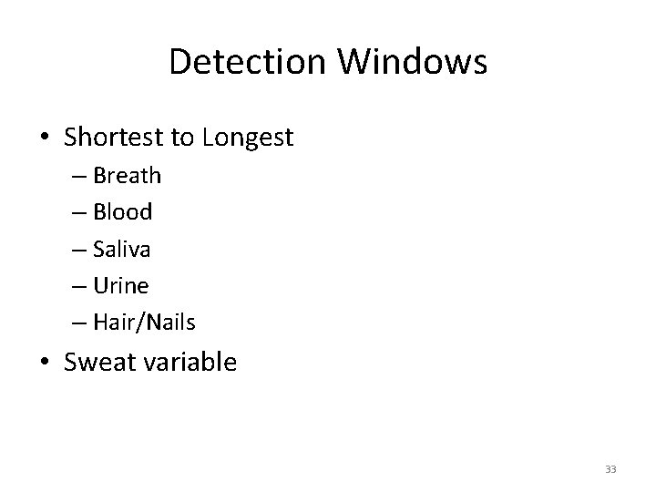 Detection Windows • Shortest to Longest – Breath – Blood – Saliva – Urine