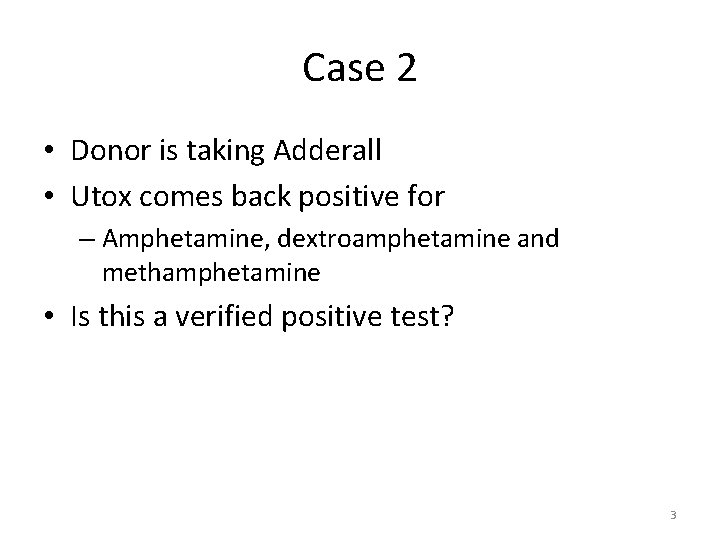 Case 2 • Donor is taking Adderall • Utox comes back positive for –