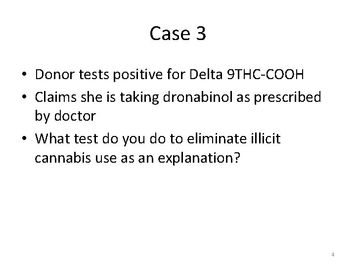 Case 3 • Donor tests positive for Delta 9 THC-COOH • Claims she is