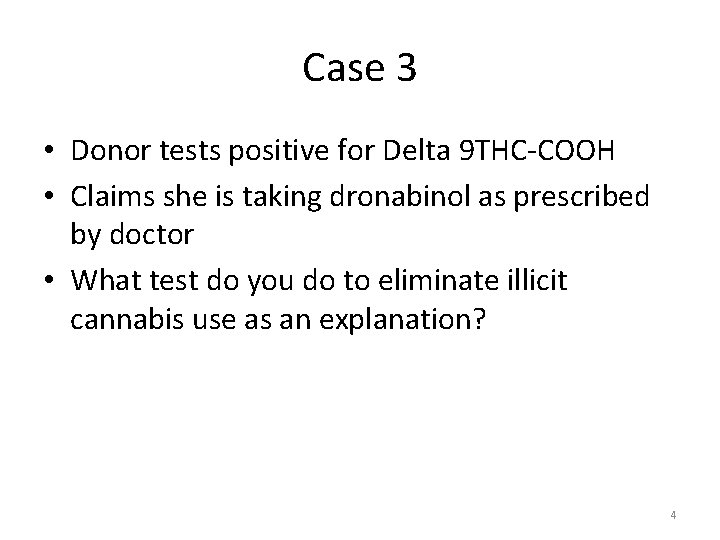 Case 3 • Donor tests positive for Delta 9 THC-COOH • Claims she is Case 3 • Donor tests positive for Delta 9 THC-COOH • Claims she is