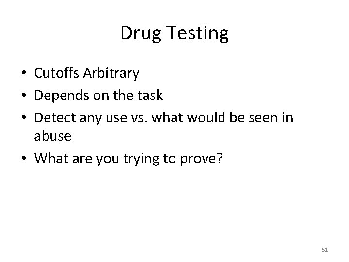 Drug Testing • Cutoffs Arbitrary • Depends on the task • Detect any use