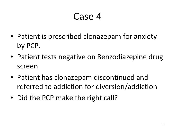 Case 4 • Patient is prescribed clonazepam for anxiety by PCP. • Patient tests