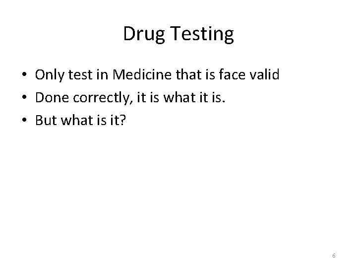 Drug Testing • Only test in Medicine that is face valid • Done correctly,