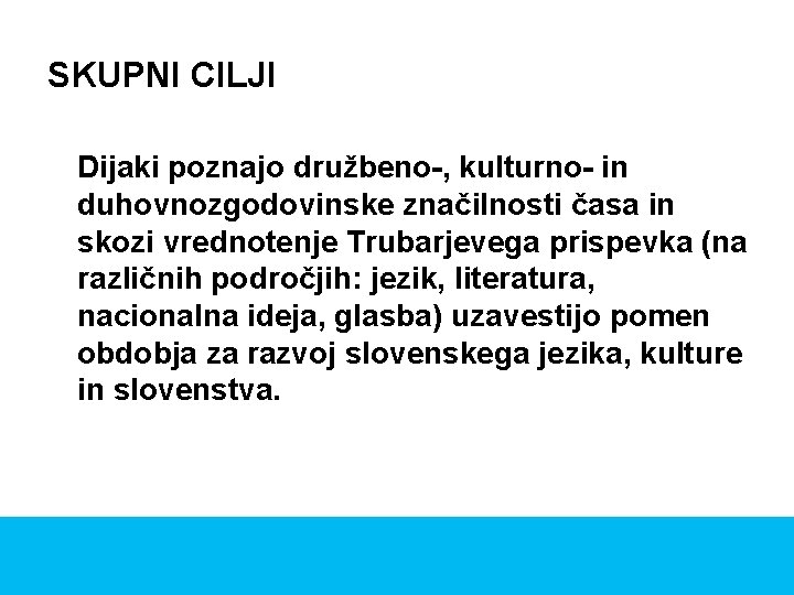 SKUPNI CILJI Dijaki poznajo družbeno-, kulturno- in duhovnozgodovinske značilnosti časa in skozi vrednotenje Trubarjevega