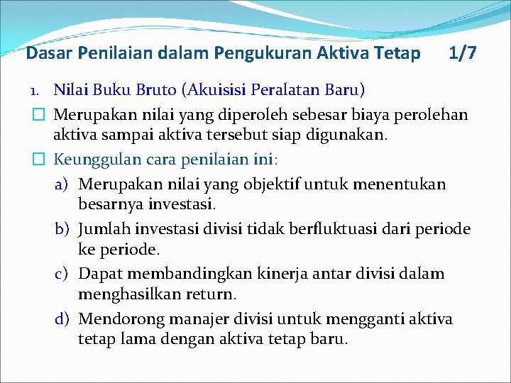 Dasar Penilaian dalam Pengukuran Aktiva Tetap 1/7 1. Nilai Buku Bruto (Akuisisi Peralatan Baru)