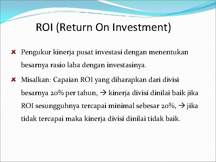 ROI (Return On Investment) Pengukur kinerja pusat investasi dengan menentukan besarnya rasio laba dengan