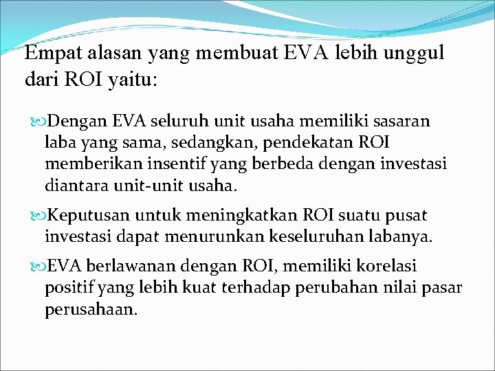Empat alasan yang membuat EVA lebih unggul dari ROI yaitu: Dengan EVA seluruh unit