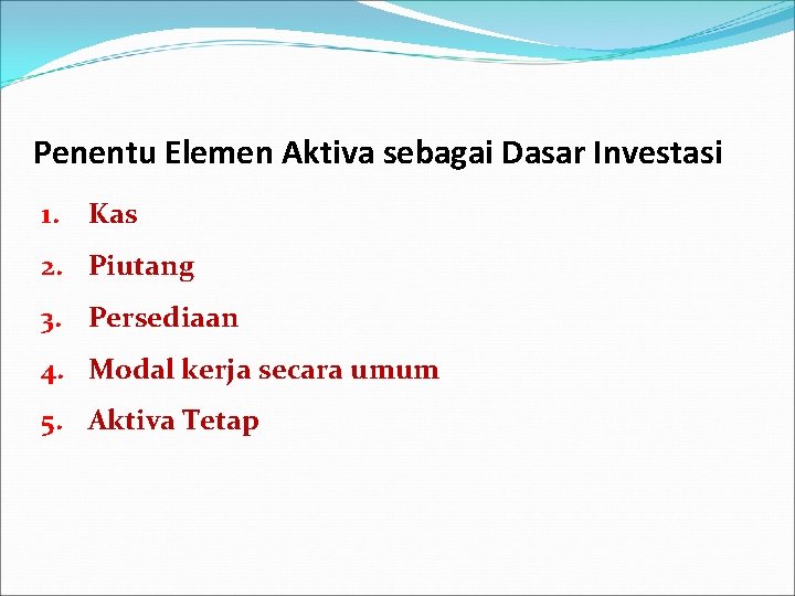 Penentu Elemen Aktiva sebagai Dasar Investasi 1. Kas 2. Piutang 3. Persediaan 4. Modal