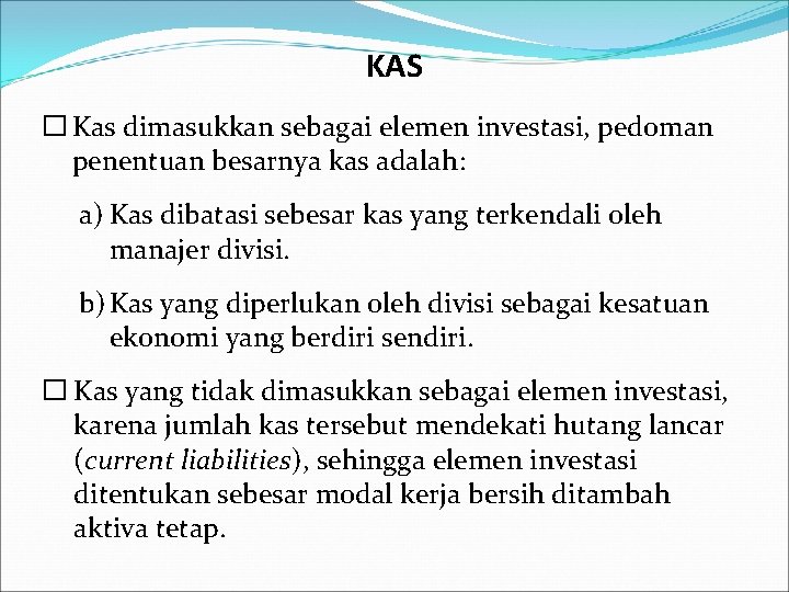 KAS � Kas dimasukkan sebagai elemen investasi, pedoman penentuan besarnya kas adalah: a) Kas