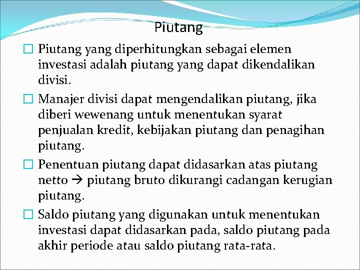 Piutang � Piutang yang diperhitungkan sebagai elemen investasi adalah piutang yang dapat dikendalikan divisi.