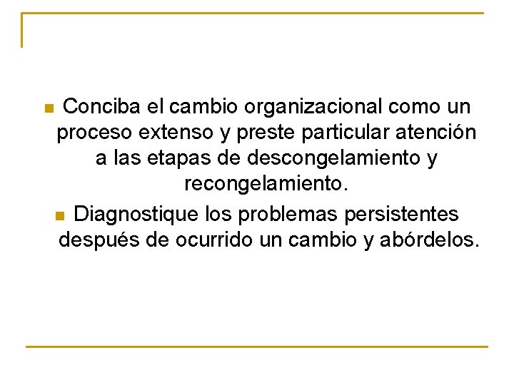 n Conciba el cambio organizacional como un proceso extenso y preste particular atención a