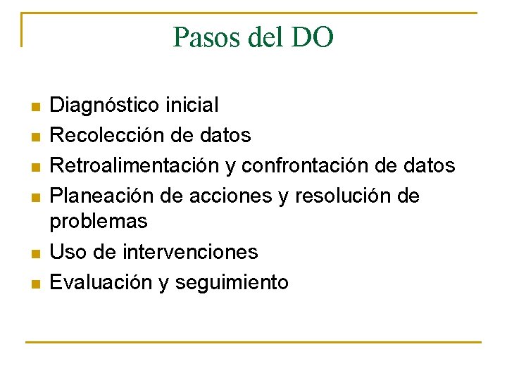 Pasos del DO n n n Diagnóstico inicial Recolección de datos Retroalimentación y confrontación